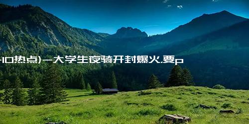 (11-10热点)-大学生夜骑开封爆火，要passion更要平安！背后三大隐患不能忽视