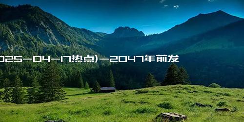 (2025-04-17热点)-2047年前发现外星人？这一预测靠谱吗，人类将何去何从