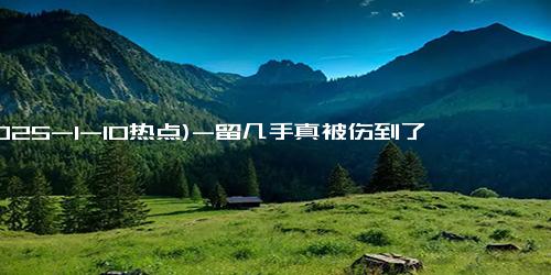 (2025-1-10热点)-留几手真被伤到了？不想看葛夕日记，哭着说不录了