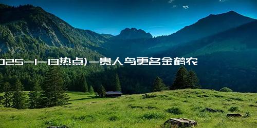 (2025-1-13热点)-贵人鸟更名金鹤农业：运动鞋服巨头为何转战粮食产业？