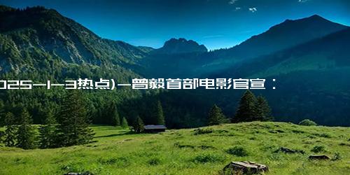 (2025-1-3热点)-曾毅首部电影官宣：《苍茫的天涯是我的爱》先导海报发布