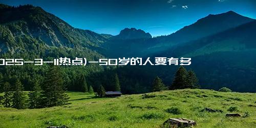 (2025-3-11热点)-50岁的人要有多少存款，才能足够养老？答案揭开，大多数人没达标