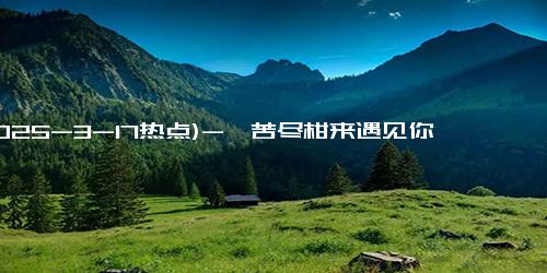 (2025-3-17热点)-《苦尽柑来遇见你》：四集刷出9.3高分，揭开韩剧真实面貌!
