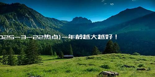 (2025-3-22热点)-年龄越大越好！一景区招“姜太公”，上班时间可以睡觉、发呆……