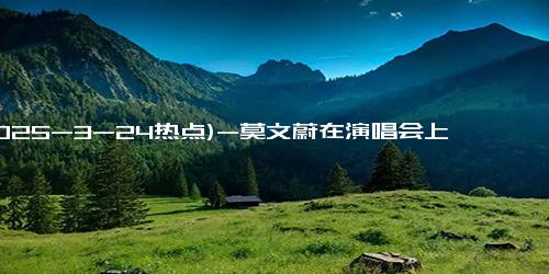 (2025-3-24热点)-莫文蔚在演唱会上摔倒两次，网友：应变能力太强