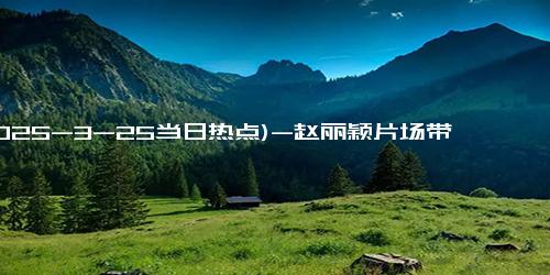 (2025-3-25当日热点)-赵丽颖片场带娃太有爱！母子同做操动作神同步，这默契也太甜了吧
