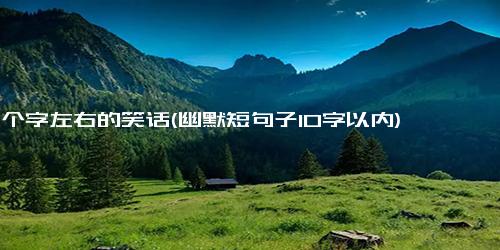 10个字左右的笑话(幽默短句子10字以内)