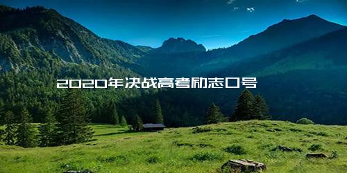 2020年决战高考励志口号