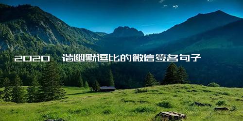 2020诙谐幽默逗比的微信签名句子