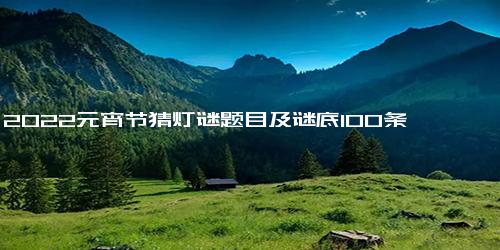 2022元宵节猜灯谜题目及谜底100条
