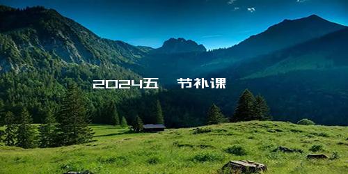 2024五一节补课