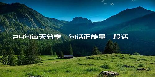 24句每天分享一句话正能量一段话