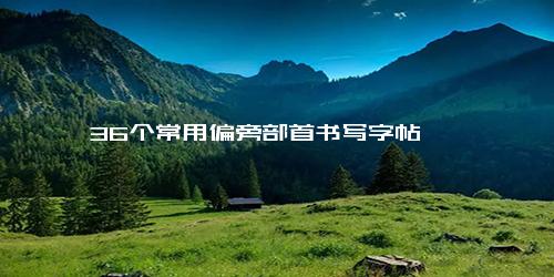 36个常用偏旁部首书写字帖