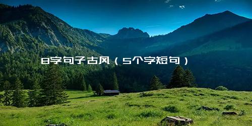 8字句子古风（5个字短句）