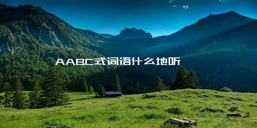 AABC式词语什么地听