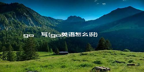 go咋写(go英语怎么说)