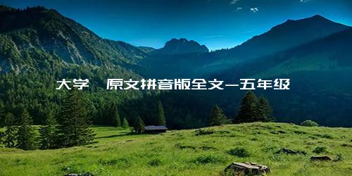 《大学》原文拼音版全文-五年级