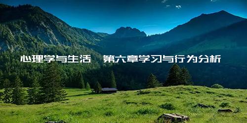《心理学与生活》第六章学习与行为分析