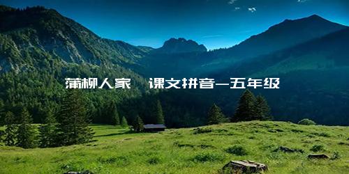 《蒲柳人家》课文拼音-五年级