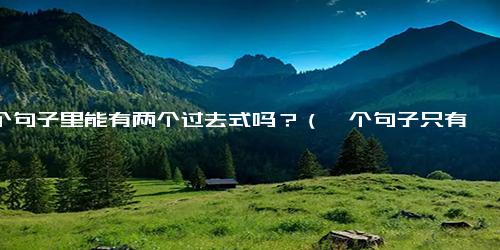 一个句子里能有两个过去式吗？（一个句子只有一个过去式吗）
