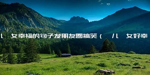 一儿一女幸福的句子发朋友圈搞笑（一儿一女好幸福的说说）