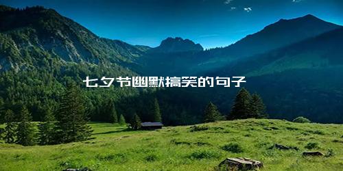 七夕节幽默搞笑的句子