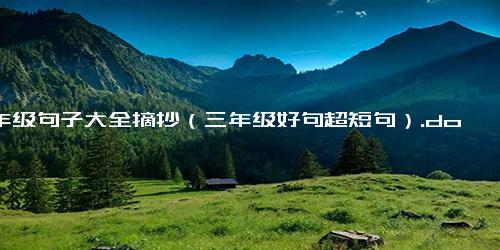 三年级句子大全摘抄（三年级好句超短句）.docx-免费下载(word版可打印)
