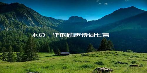 不负韶华的励志诗词七言