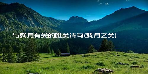 与残月有关的唯美诗句(残月之美)