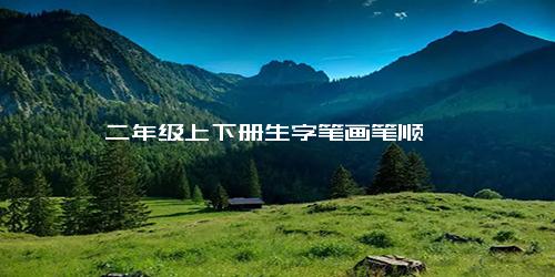 二年级上下册生字笔画笔顺