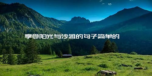 享受阳光与沙滩的句子简单的