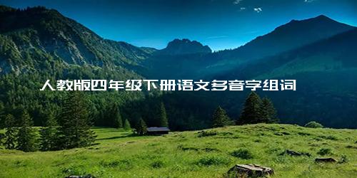 人教版四年级下册语文多音字组词