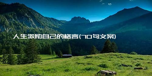 人生激励自己的格言(70句文案)