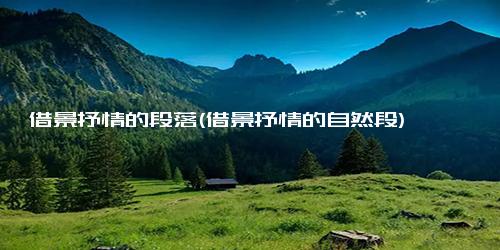 借景抒情的段落(借景抒情的自然段)