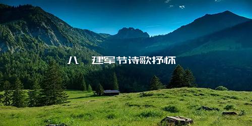八一建军节诗歌抒怀