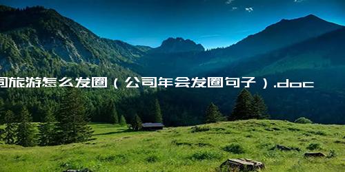 公司旅游怎么发圈（公司年会发圈句子）.docx-免费下载(word版可打印)