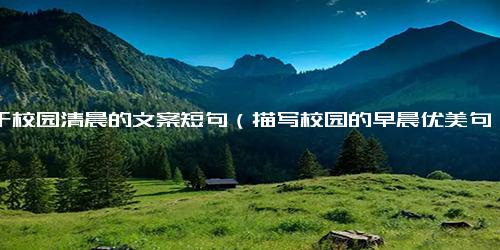 关于校园清晨的文案短句（描写校园的早晨优美句子）