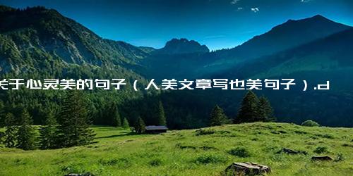 写关于心灵美的句子（人美文章写也美句子）.docx免费下载(word版可打印)-句子-每日文章网(2345lzwz.cn)