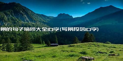 写景的句子摘抄大全10字(写景段落10字)