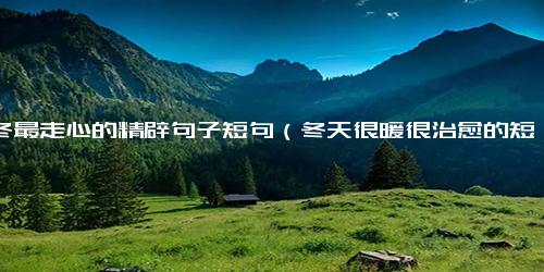 初冬最走心的精辟句子短句（冬天很暖很治愈的短句）.docx-免费下载(word版可打印)