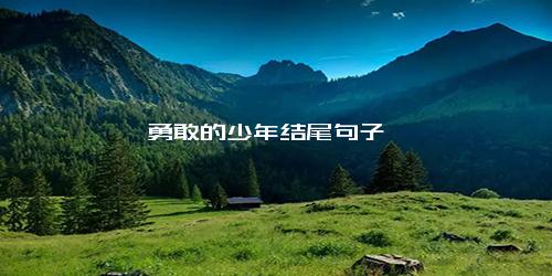 勇敢的少年结尾句子