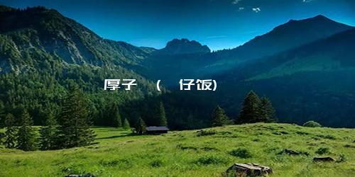 厚子煲(煲仔饭)