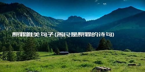 原罪唯美句子(善良是原罪的诗句)