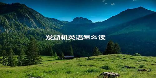 发动机英语怎么读