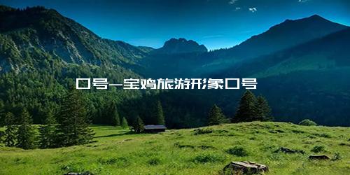 口号-宝鸡旅游形象口号