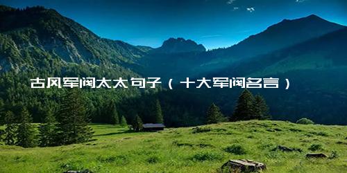 古风军阀太太句子（十大军阀名言）