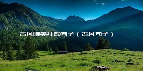 古风唯美红颜句子（古风句子）