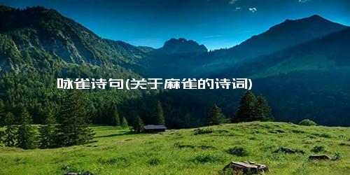 咏雀诗句(关于麻雀的诗词)