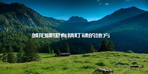 城阳哪里有猜灯谜的地方