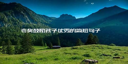 夸奖鼓励孩子优秀的简短句子